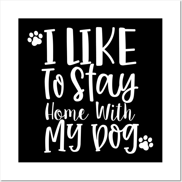 I Like To Stay Home With My Dog. Gift for Dog Obsessed People. Funny Dog Lover Design. Wall Art by That Cheeky Tee